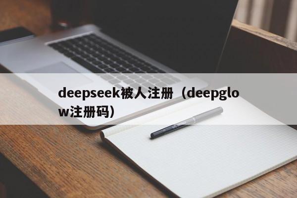 deepseek被人注册（deepglow注册码）