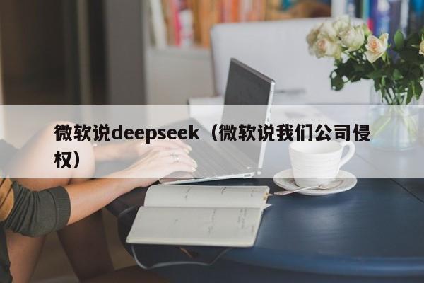 微软说deepseek（微软说我们公司侵权）