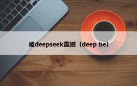 被deepseek震撼(deep be)