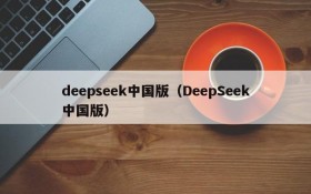 deepseek中国版（DeepSeek中国版）