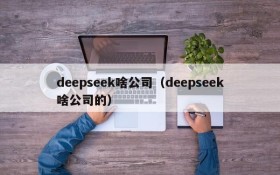 deepseek啥公司（deepseek啥公司的）