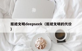 拒绝文明deepseek（拒绝文明的代价）