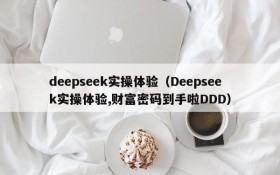 deepseek实操体验（Deepseek实操体验,财富密码到手啦DDD）