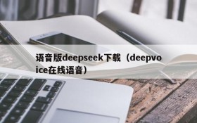 语音版deepseek下载(deepvoice在线语音)