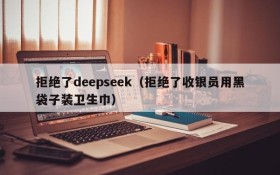 拒绝了deepseek（拒绝了收银员用黑袋子装卫生巾）