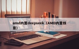 amd内置deepseek（AMD内置核显）