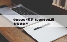deepseek国家(DeePSeeK国家数据集团)