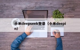 小米deepseek登录（小米deepin）