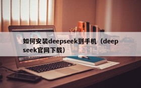 如何安装deepseek到手机(deepseek官网下载)