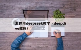 怎样用deepseek教学(deepdive教程)
