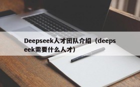 Deepseek人才团队介绍（deepseek需要什么人才）