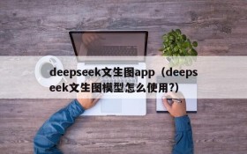 deepseek文生图app（deepseek文生图模型怎么使用?）