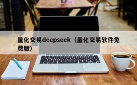 量化交易deepseek（量化交易软件免费版）