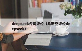 deepseek台湾评价(马斯克评价deepseek)