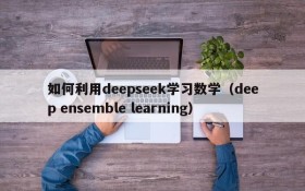 如何利用deepseek学习数学(deep ensemble learning)