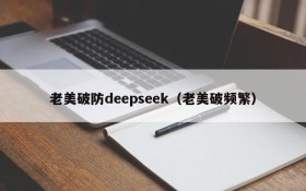 老美破防deepseek（老美破频繁）