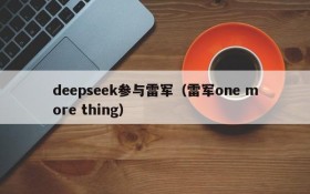 deepseek参与雷军（雷军one more thing）