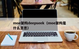 moe架构deepseek（moe架构是什么意思）