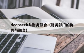 deepseek与财务融合（财务部门的协同与融合）