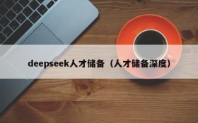 deepseek人才储备（人才储备深度）