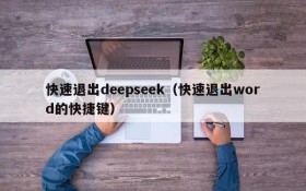 快速退出deepseek（快速退出word的快捷键）