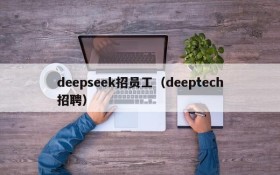 deepseek招员工（deeptech招聘）