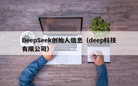 DeepSeek创始人信息(deep科技有限公司)