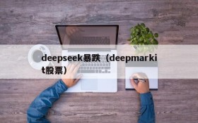 deepseek暴跌（deepmarkit股票）