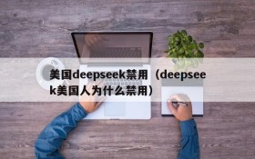 美国deepseek禁用(deepseek美国人为什么禁用)