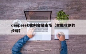 deepseek收割金融市场(金融收割的步骤)