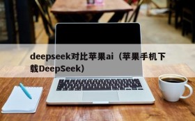 deepseek对比苹果ai(苹果手机下载DeepSeek)