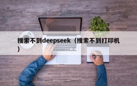 搜索不到deepseek（搜索不到打印机）