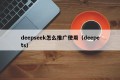 deepseek怎么推广使用（deepets）