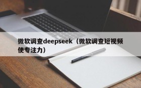 微软调查deepseek（微软调查短视频使专注力）