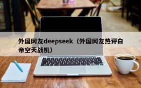 外国网友deepseek（外国网友热评白帝空天战机）