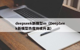 deepseek新模型m（DeepSeek新模型热度持续升温）