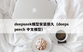 deepseek模型安装很久（deepspeech 中文模型）