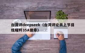 台湾评deepseek（台湾评论员上节目炫耀歼35A徽章）