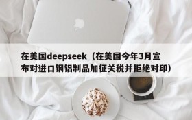 在美国deepseek(在美国今年3月宣布对进口钢铝制品加征关税并拒绝对印)