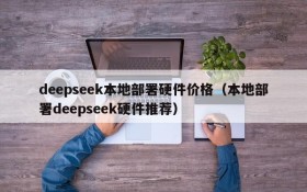 deepseek本地部署硬件价格(本地部署deepseek硬件推荐)