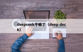 deepseek干嘛了（deep deck）