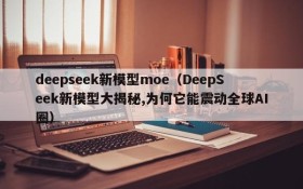 deepseek新模型moe（DeepSeek新模型大揭秘,为何它能震动全球AI圈）