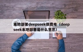 本地部署deepseek很费电(deepseek本地部署是什么意思)