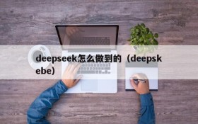 deepseek怎么做到的(deepskebe)