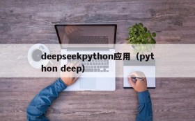 deepseekpython应用(python deep)