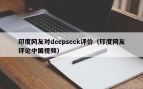 印度网友对deepseek评价(印度网友评论中国视频)