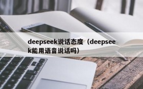 deepseek说话态度（deepseek能用语音说话吗）