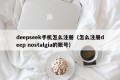 deepseek手机怎么注册（怎么注册deep nostalgia的账号）