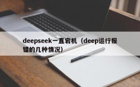 deepseek一直宕机(deep运行报错的几种情况)
