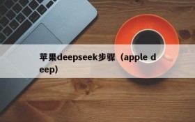 苹果deepseek步骤(apple deep)